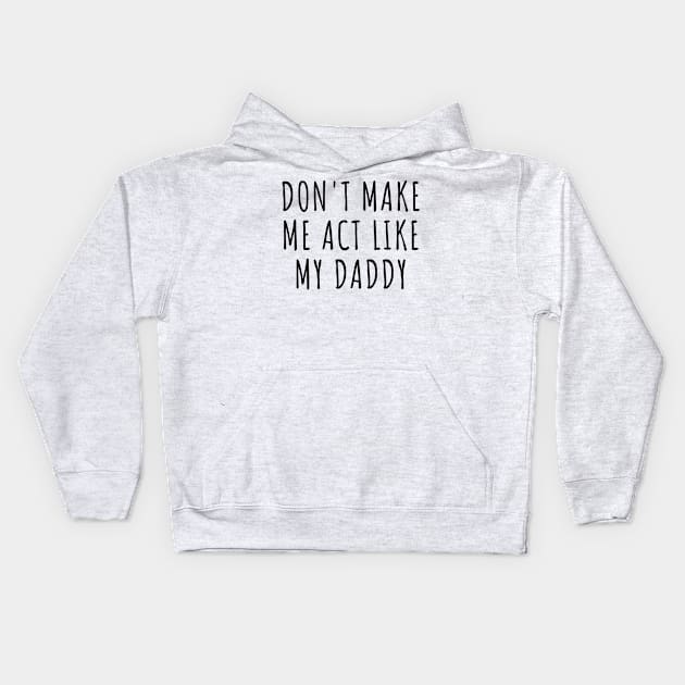 Don't Make Me act like my daddy Kids Hoodie by TIHONA